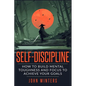 Self-Discipline: How To Build Mental Toughness And Focus To Achieve Your Goals - Paperback