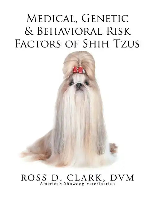 Medical, Genetic & Behavioral Risk Factors of Shih Tzus - Paperback