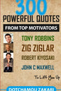 300 powerful quotes from top motivators Tony Robbins Zig Ziglar Robert Kiyosaki John Maxwell ... to lift you up. - Paperback