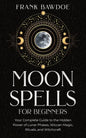 Moon Spells for Beginners: Your Complete Guide to the Hidden Power of Lunar Phases, Wiccan Magic, Rituals, and Witchcraft - Paperback