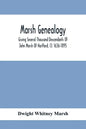 Marsh Genealogy. Giving Several Thousand Descendants Of John Marsh Of Hartford, Ct. 1636-1895. Also Including Some Account Of English Marxhes, And A S - Paperback