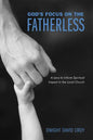 God's Focus on the Fatherless: A Lens to Inform Spiritual Impact in the Local Church - Hardcover