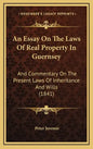 An Essay on the Laws of Real Property in Guernsey: And Commentary on the Present Laws of Inheritance and Wills (1841) - Hardcover