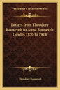 Letters from Theodore Roosevelt to Anna Roosevelt Cowles 1870 to 1918 - Paperback