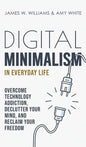Digital Minimalism in Everyday Life: Overcome Technology Addiction, Declutter Your Mind, and Reclaim Your Freedom (Mindfulness and Minimalism) - Hardcover