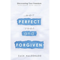 Perfect and Forgiven: Discovering Your Freedom From Shame, Guilt, and Sin - Paperback