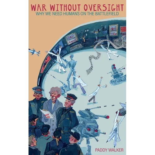 War Without Oversight: Why We Need Humans on the Battlefield - Hardcover