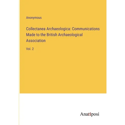 Collectanea Archaeologica: Communications Made to the British Archaeological Association: Vol. 2 - Paperback