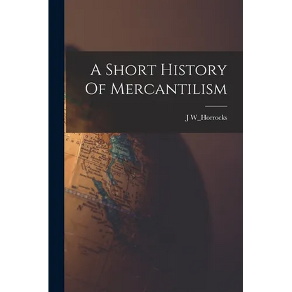 A Short History Of Mercantilism - Paperback