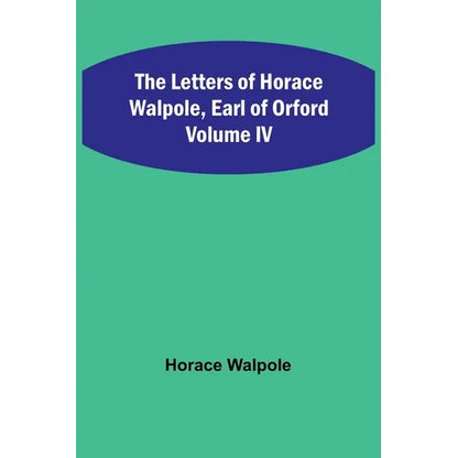 The Letters of Horace Walpole, Earl of Orford Volume IV - Paperback