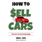 How to Sell Cars: The Art of the Dealership - Paperback