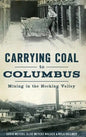 Carrying Coal to Columbus: Mining in the Hocking Valley - Hardcover