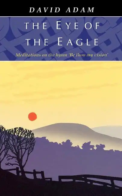 Eye of the Eagle, The - Meditations on the Hymn 'Be Thou My Vision' - Paperback