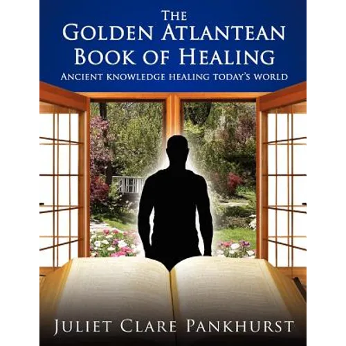 The Golden Atlantean Book of Healing: Ancient Knowledge Healing Today's World - Paperback
