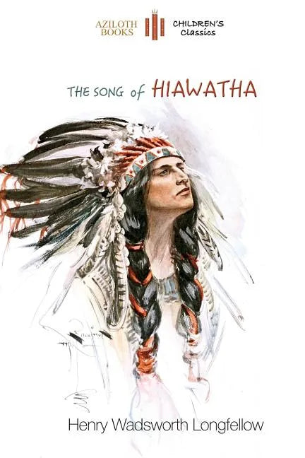 The Song of Hiawatha: abridged for children with 48 colour illustrations (Aziloth Books) - Paperback