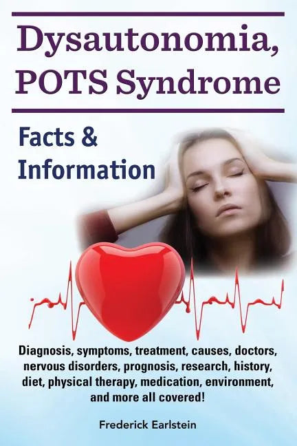 Dysautonomia, POTS Syndrome: Diagnosis, symptoms, treatment, causes, doctors, nervous disorders, prognosis, research, history, diet, physical thera - Paperback