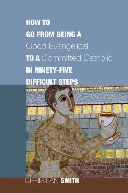 How to Go from Being a Good Evangelical to a Committed Catholic in Ninety-Five Difficult Steps - Paperback