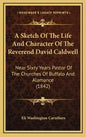 A Sketch of the Life and Character of the Reverend David Caldwell: Near Sixty Years Pastor of the Churches of Buffalo and Alamance (1842) - Hardcover