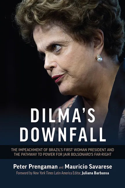 Dilma's Downfall: The Impeachment of Brazil's First Woman President and the Pathway to Power for Jair Bolsonaro's Far-Right - Paperback