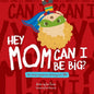 Hey Mom Can I Be Big - Paperback