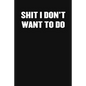 Shit I Don't Want to Do: A Humorous Workplace Approach To Counting The Hours Until Quitting Time - Paperback