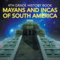 4th Grade History Book: Mayans and Incas of South America - Paperback