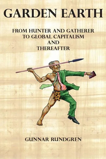 Garden Earth - From Hunter and Gatherers to Global Capitalism and Thereafter - Paperback