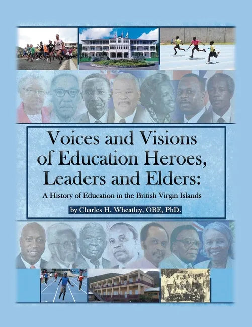 Voices and Visions of Education Heroes, Leaders, and Elders: A History of Education in the British Virgin Islands - Paperback