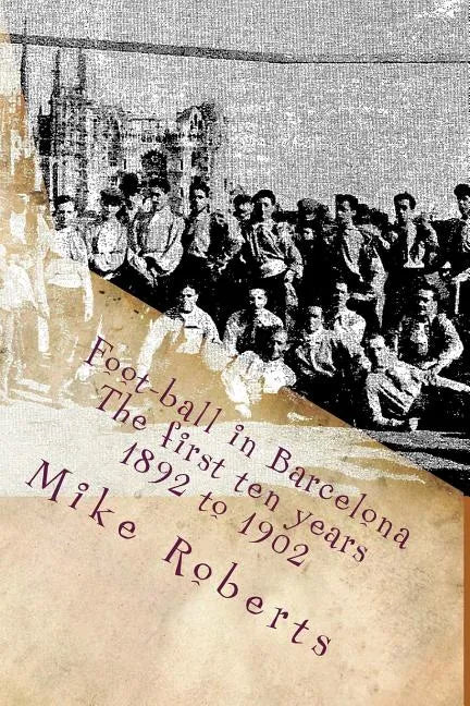Foot-ball in Barcelona: The first ten years (1892 to 1902) - Paperback
