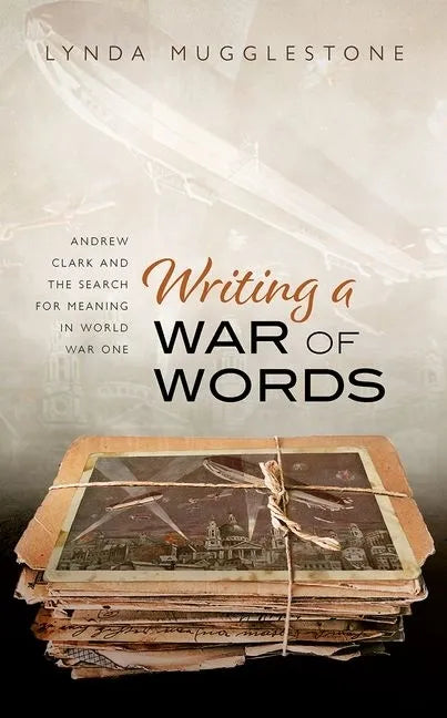 Writing a War of Words: Andrew Clark and the Search for Meaning in World War One - Hardcover