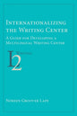 Internationalizing the Writing Center: A Guide for Developing a Multilingual Writing Center - Paperback