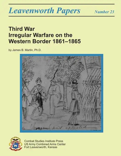 Third War: Irregular Warfare on the Western Border, 1861-1865: Leavenworth Papers No. 23 - Paperback