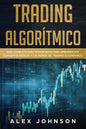 Trading Algorítmico: Guía Completa Para Principiantes Para Aprender los Conceptos Básicos y los Reinos Del Trading Algorítmico - Paperback