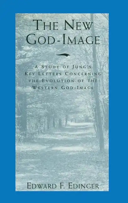 The New God-Image: A Study of Jung's Key Letters Concerning the Evolution of the Western God-Image - Hardcover