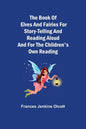 The Book of Elves and Fairies for Story-Telling and Reading Aloud and for the Children's Own Reading - Paperback