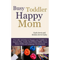 Busy Toddler, Happy Mom: Over 280 Activities to Engage Your Toddler in Small Motor and Gross Motor Activities, Crafts, Language Development and - Paperback