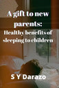 A gift to new parents: Healthy benefits of sleeping to children - Paperback
