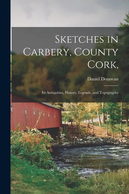 Sketches in Carbery, County Cork,: Its Antiquities, History, Legends, and Topography - Paperback