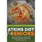 Atkins Diet for Seniors: : Rejuvenate Your Health to Achieve Optimal Wellness and Longevity - Paperback