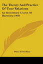 The Theory And Practice Of Tone Relations: An Elementary Course Of Harmony (1900) - Paperback