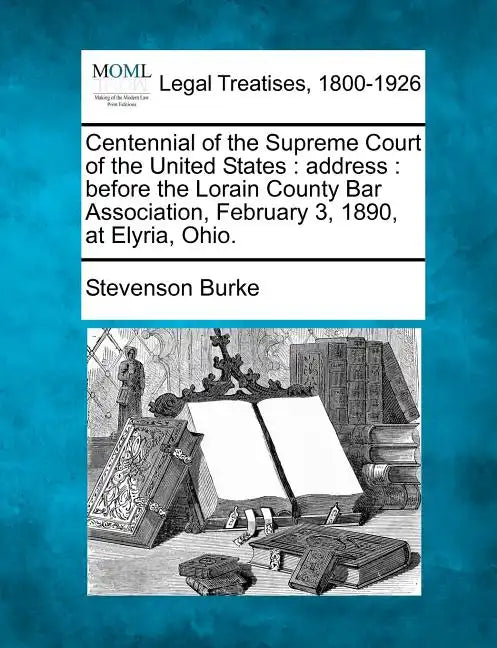 Centennial of the Supreme Court of the United States: Address: Before the Lorain County Bar Association, February 3, 1890, at Elyria, Ohio. - Paperback