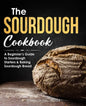 The Sourdough Cookbook: A Beginner's Guide to Sourdough Starters & Baking Sourdough Bread [Sourdough Bread Recipes] - Paperback