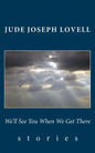 We'll See You When We Get There: Stories - Paperback