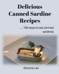 Delicious Canned Sardine Recipes: . . . 100 ways to eat canned sardines - Paperback