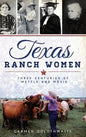 Texas Ranch Women: Three Centuries of Mettle and Moxie - Hardcover