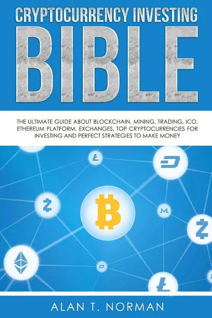 Cryptocurrency Investing Bible: The Ultimate Guide About Blockchain, Mining, Trading, ICO, Ethereum Platform, Exchanges, Top Cryptocurrencies for Inve - Paperback