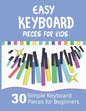 Easy Keyboard Pieces for Kids: 30 Simple Keyboard Pieces for Beginners Easy Keyboard Songbook for Kids (Popular Keyboard Sheet Music with Letters) - Paperback