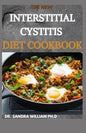 The New Interstitial Cystitis Diet Cookbook: Over 80+ Easy And Delicious Recipes For Healing Painful Symptoms, Resolving Bladder and Pelvic Floor Dysf - Paperback