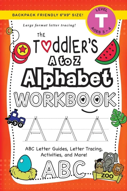The Toddler's A to Z Alphabet Workbook: (Ages 3-4) ABC Letter Guides, Letter Tracing, Activities, and More! (Backpack Friendly 6"x9" Size) - Paperback