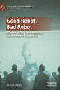 Good Robot, Bad Robot: Dark and Creepy Sides of Robotics, Autonomous Vehicles, and AI - Hardcover